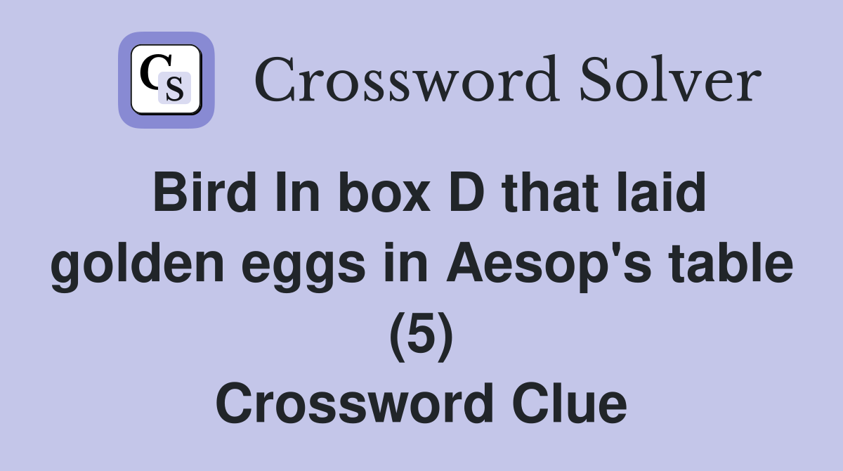 Bird In box D that laid golden eggs in Aesop's table (5) Crossword Clue