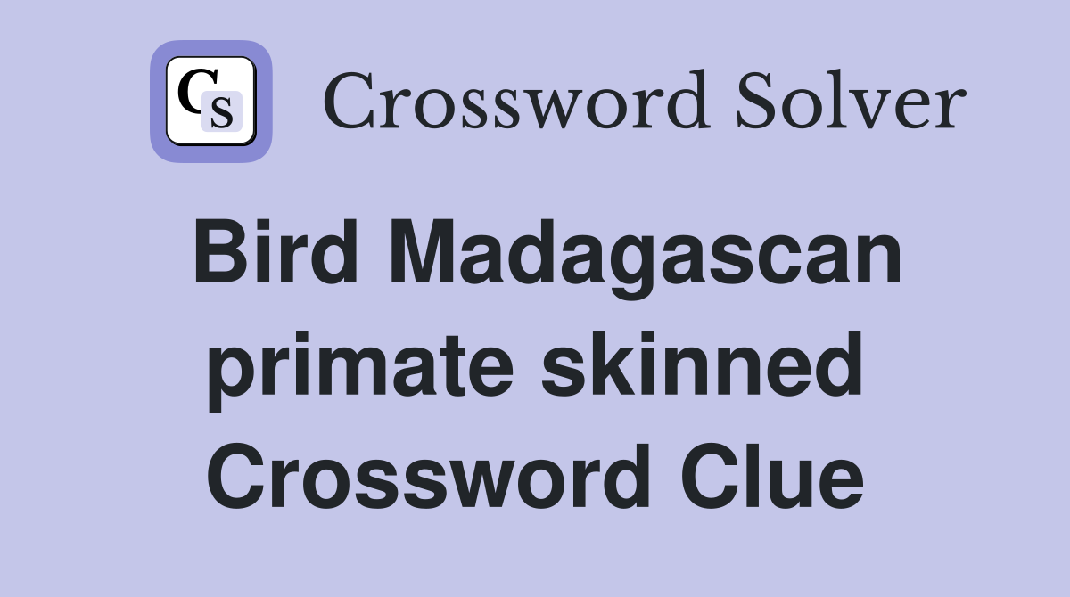 Bird Madagascan primate skinned Crossword Clue