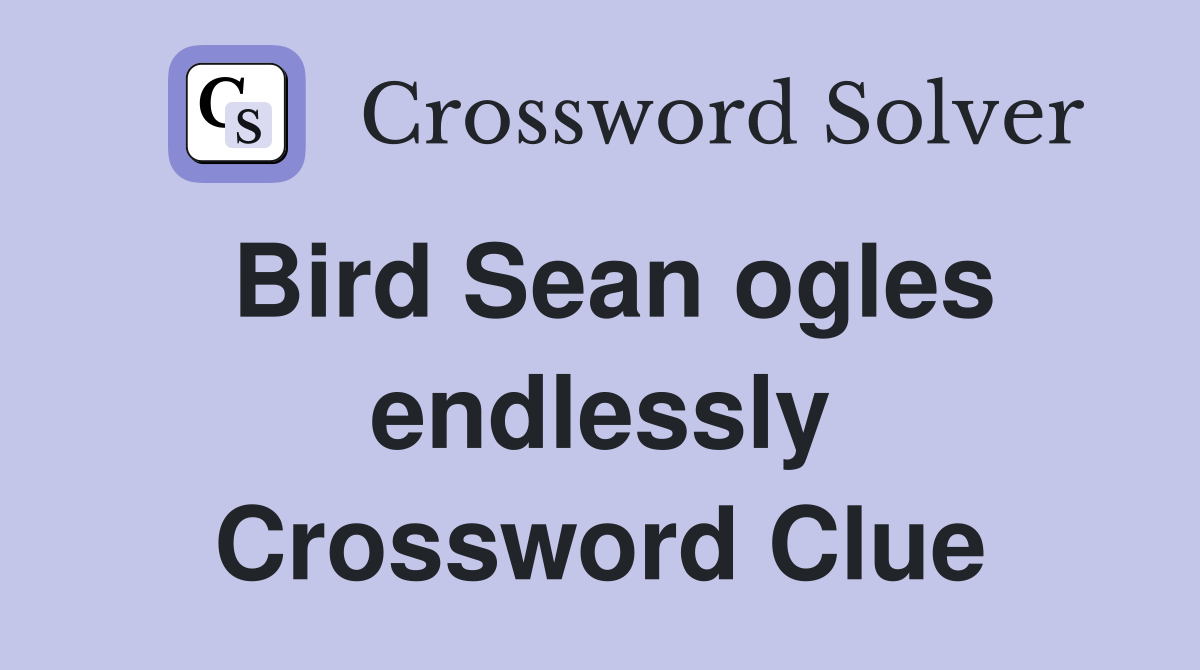 Bird Sean ogles endlessly Crossword Clue