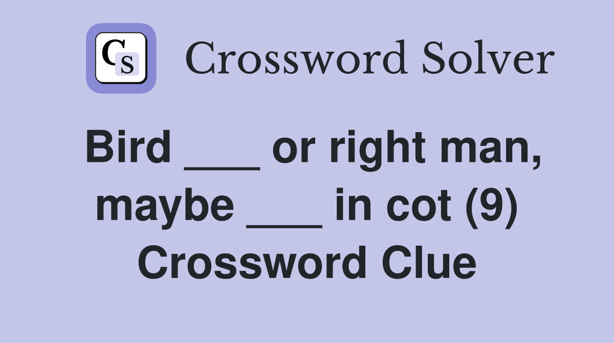 Bird ___ or right man, maybe ___ in cot (9) Crossword Clue