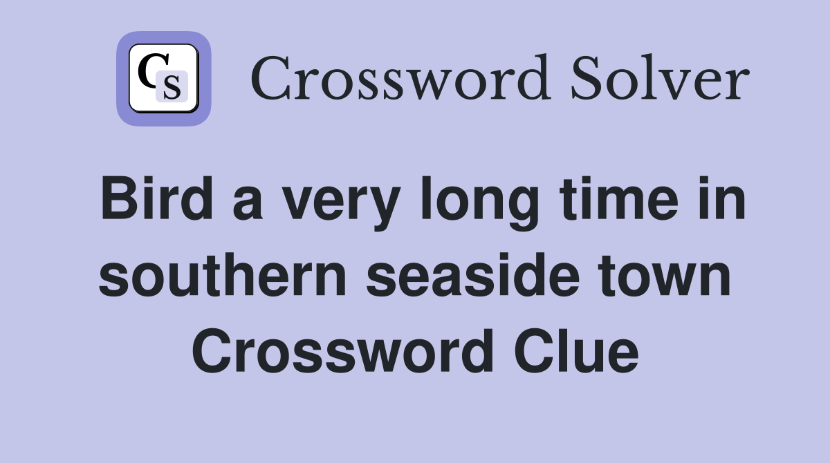 Bird a very long time in southern seaside town Crossword Clue