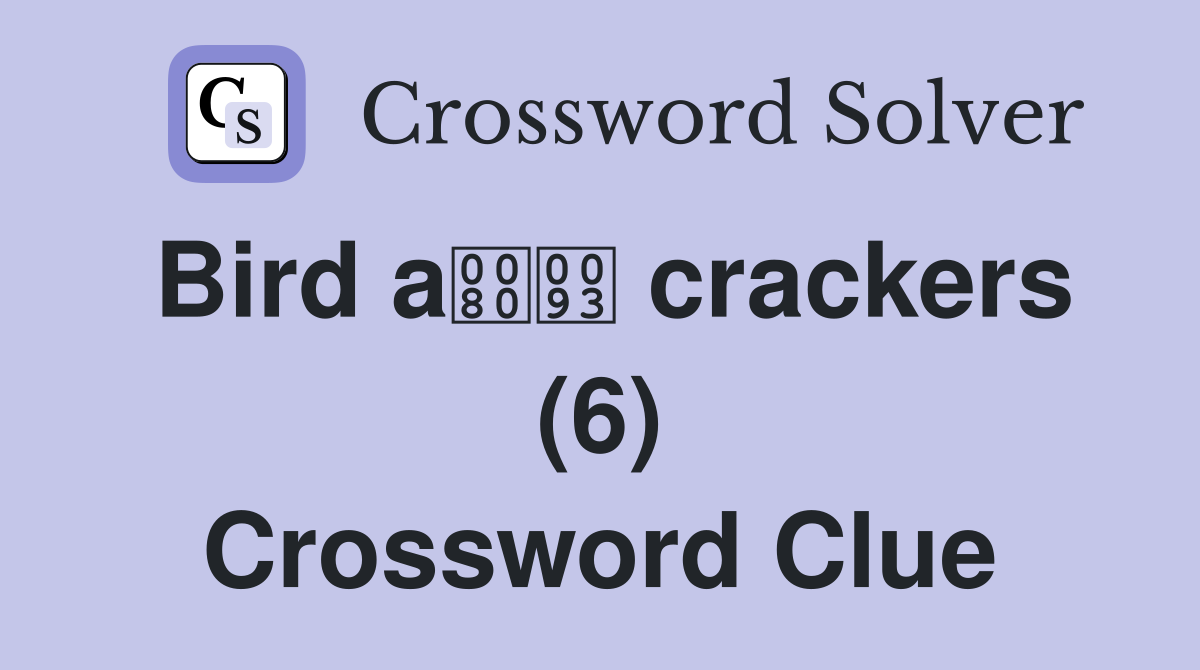 Bird a crackers (6) Crossword Clue
