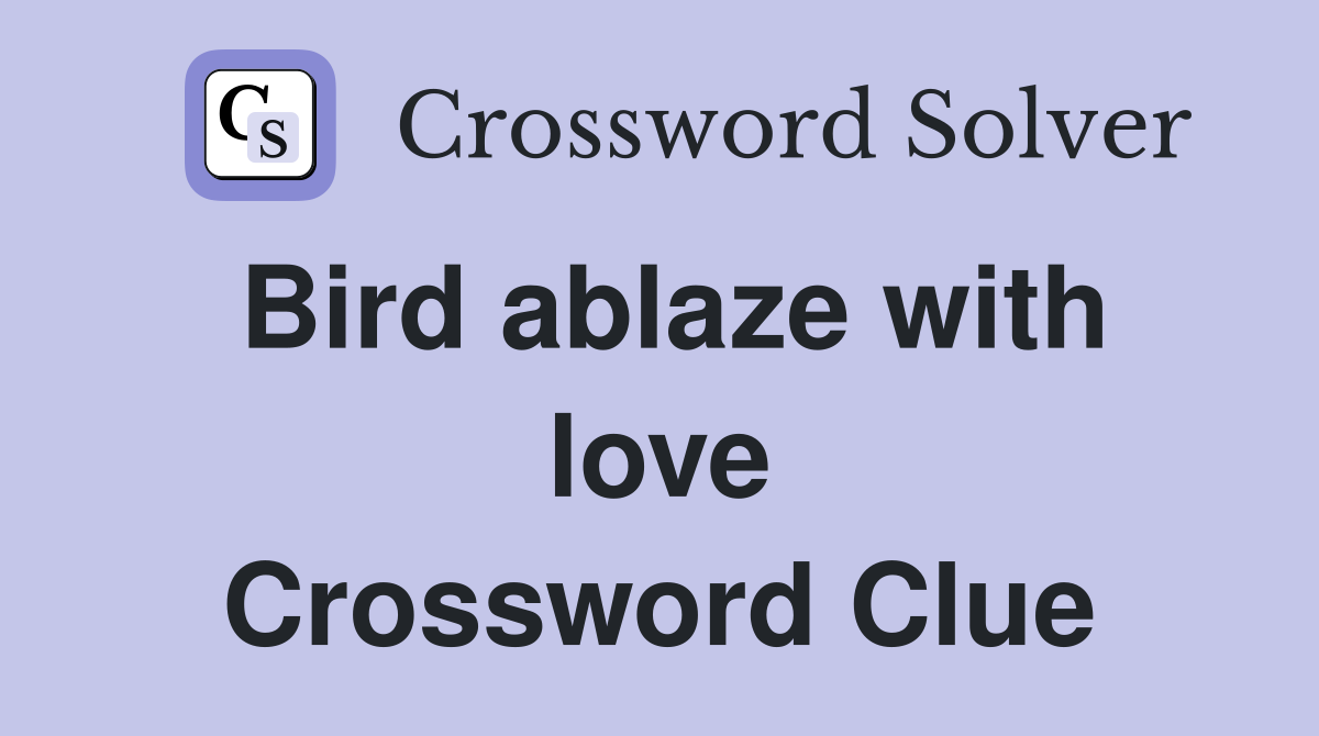 Bird ablaze with love Crossword Clue