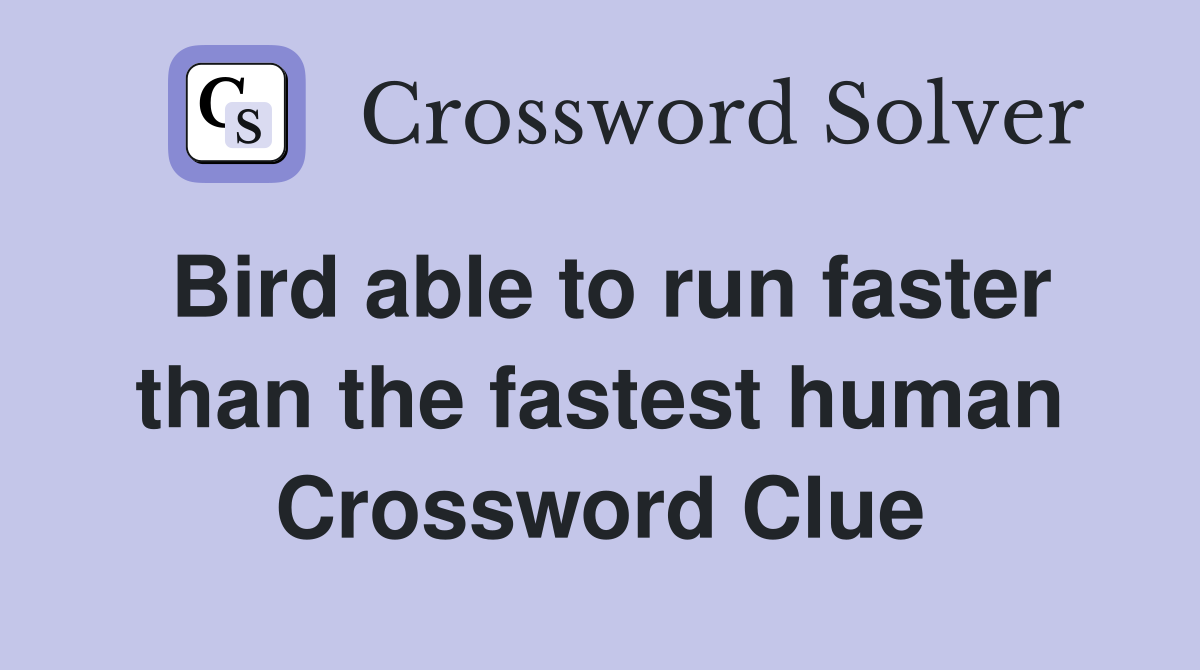 Bird able to run faster than the fastest human Crossword Clue