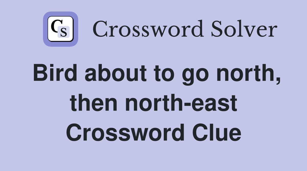 Bird about to go north, then north-east Crossword Clue