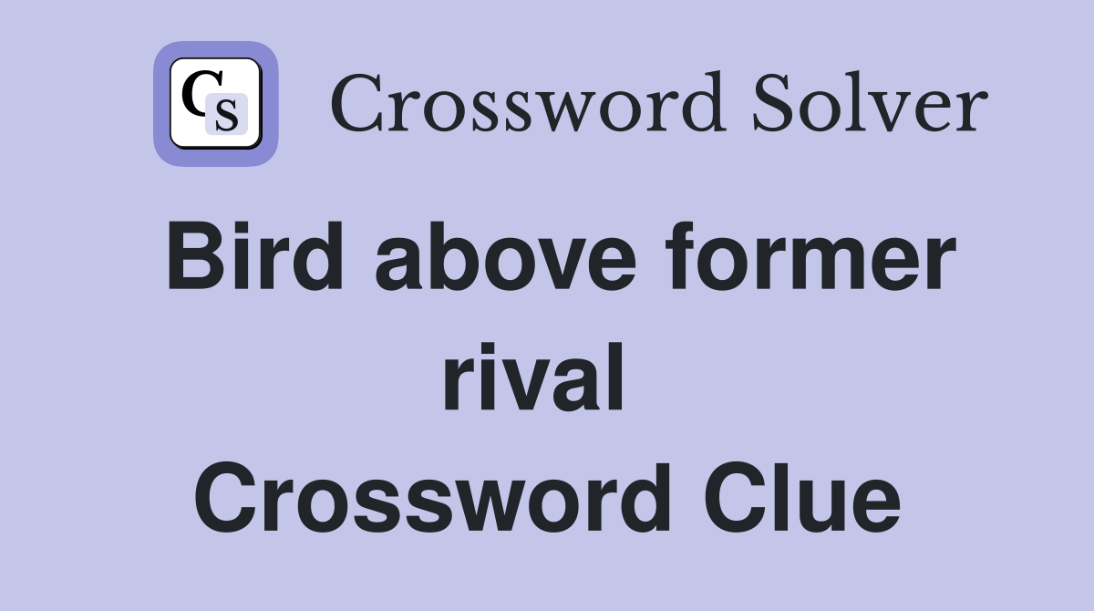 Bird above former rival  Crossword Clue