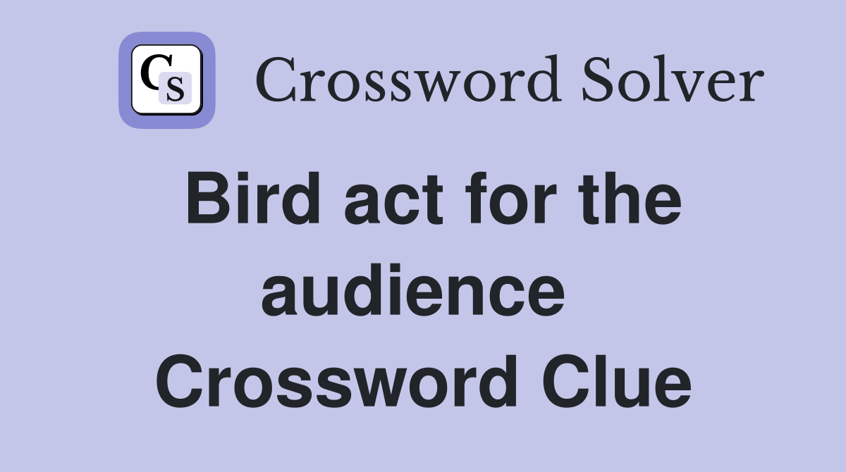 Bird act for the audience  Crossword Clue