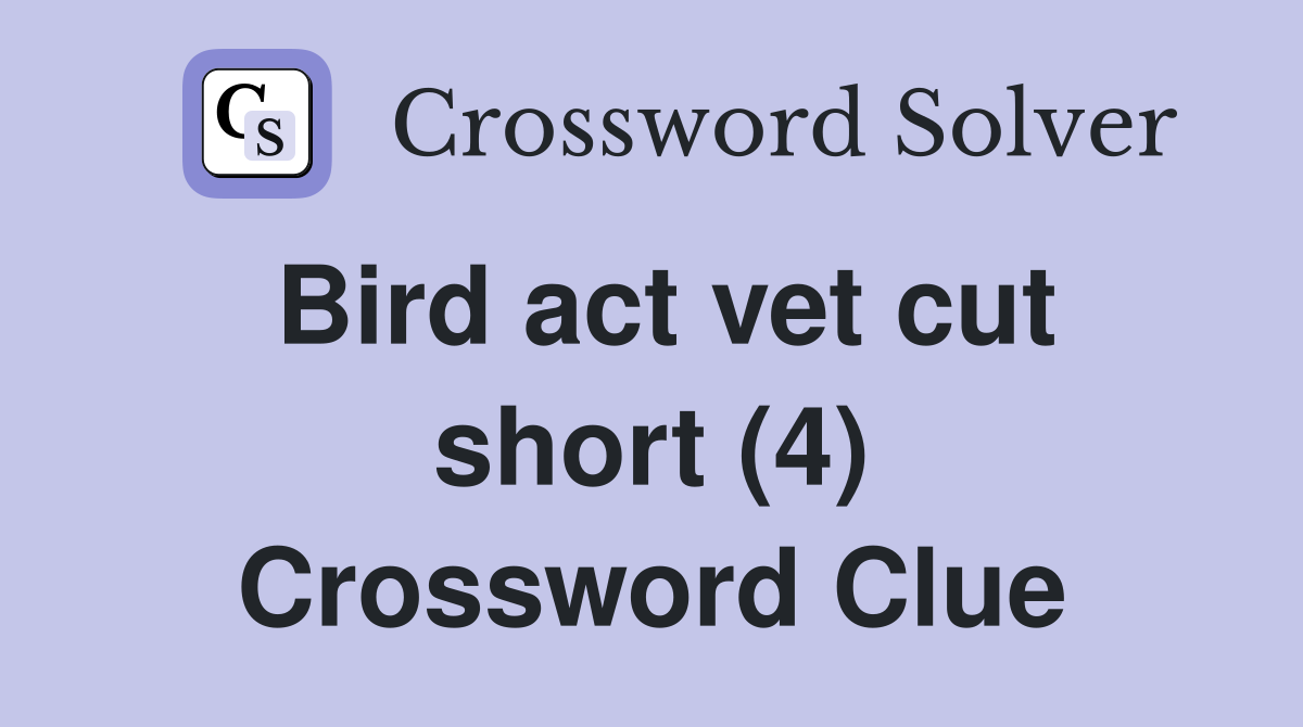 Bird act vet cut short (4) Crossword Clue