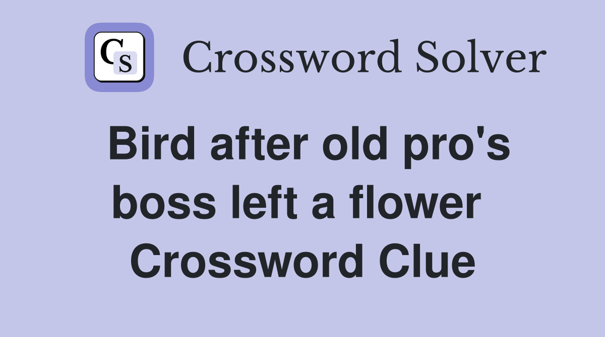 Bird after old pro's boss left a flower  Crossword Clue