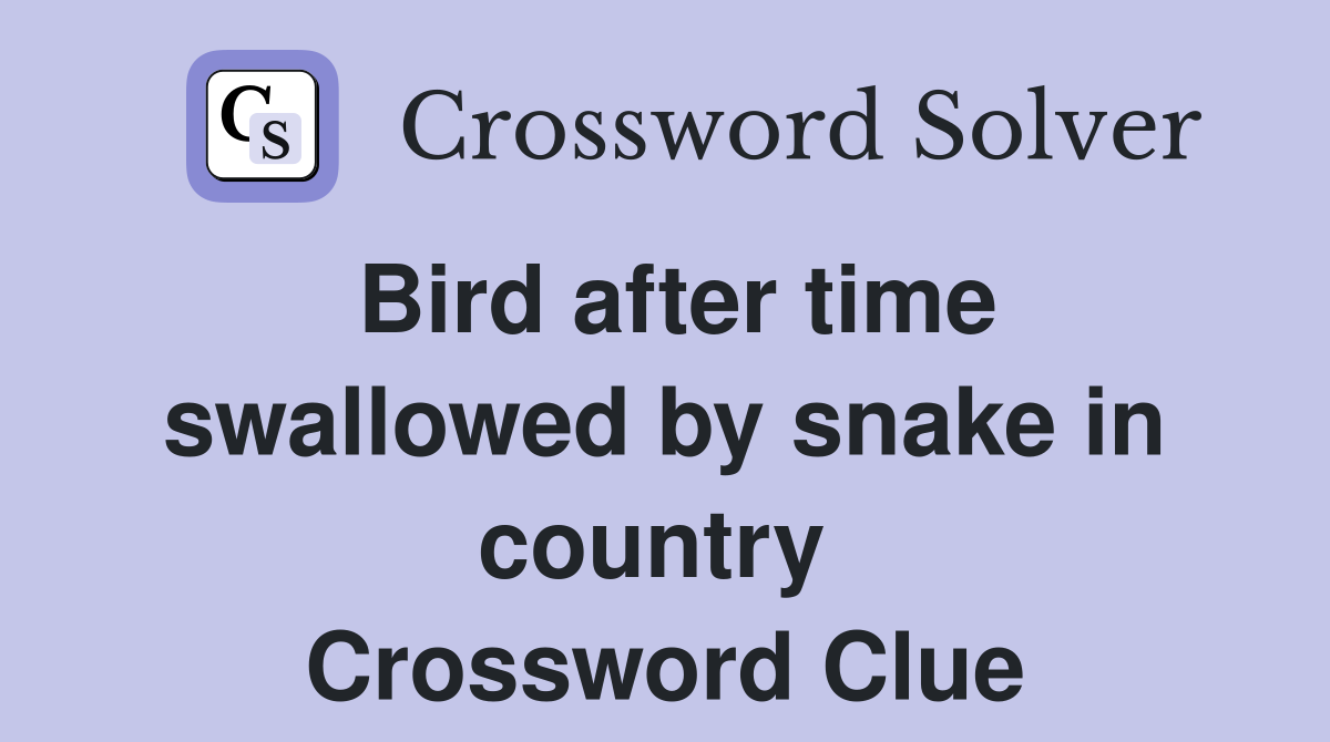 Bird after time swallowed by snake in country  Crossword Clue