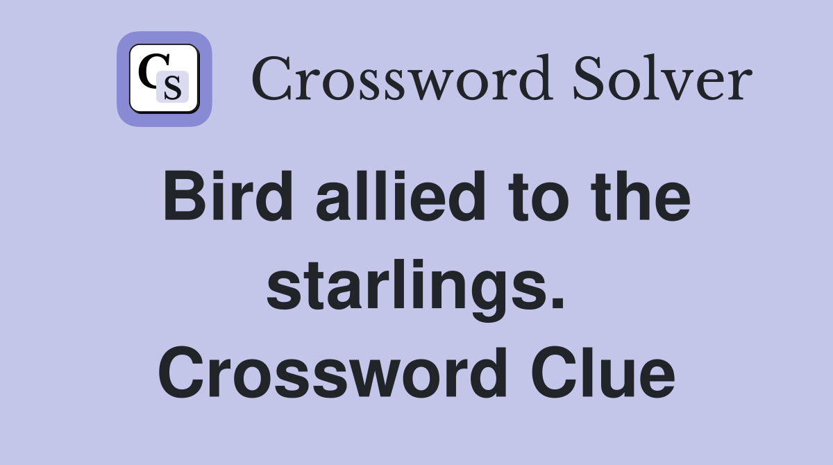 Bird allied to the starlings. Crossword Clue