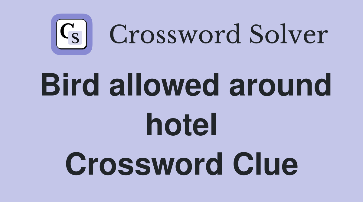 Bird allowed around hotel Crossword Clue