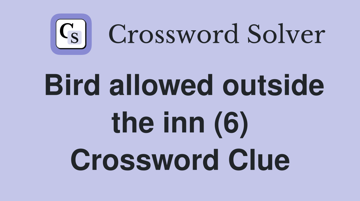 Bird allowed outside the inn (6) Crossword Clue
