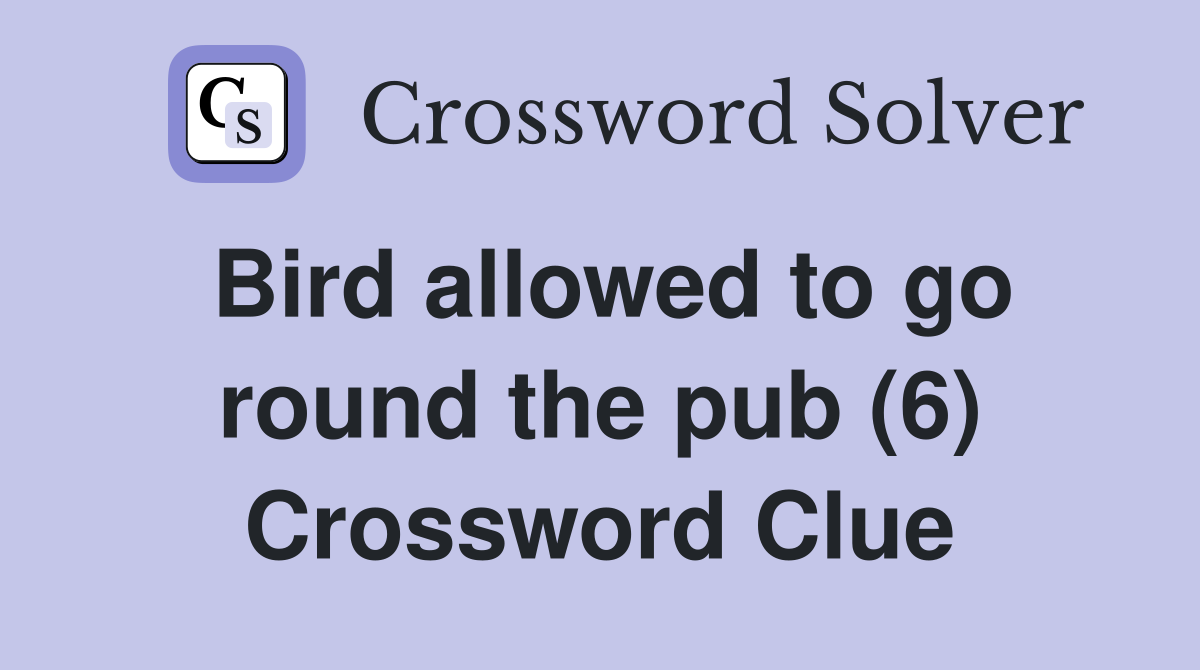 Bird allowed to go round the pub (6) Crossword Clue