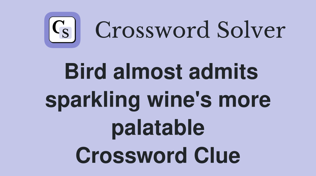 Bird almost admits sparkling wine's more palatable Crossword Clue