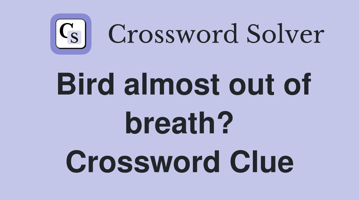 Bird almost out of breath? Crossword Clue