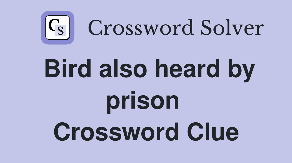 Bird also heard by prison  Crossword Clue