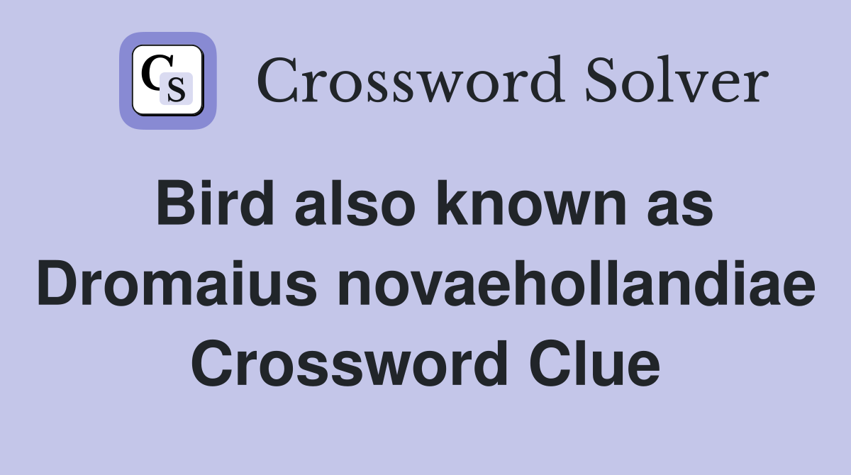 Bird also known as Dromaius novaehollandiae Crossword Clue