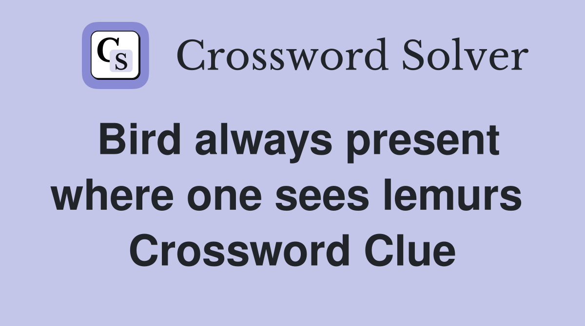 Bird always present where one sees lemurs  Crossword Clue