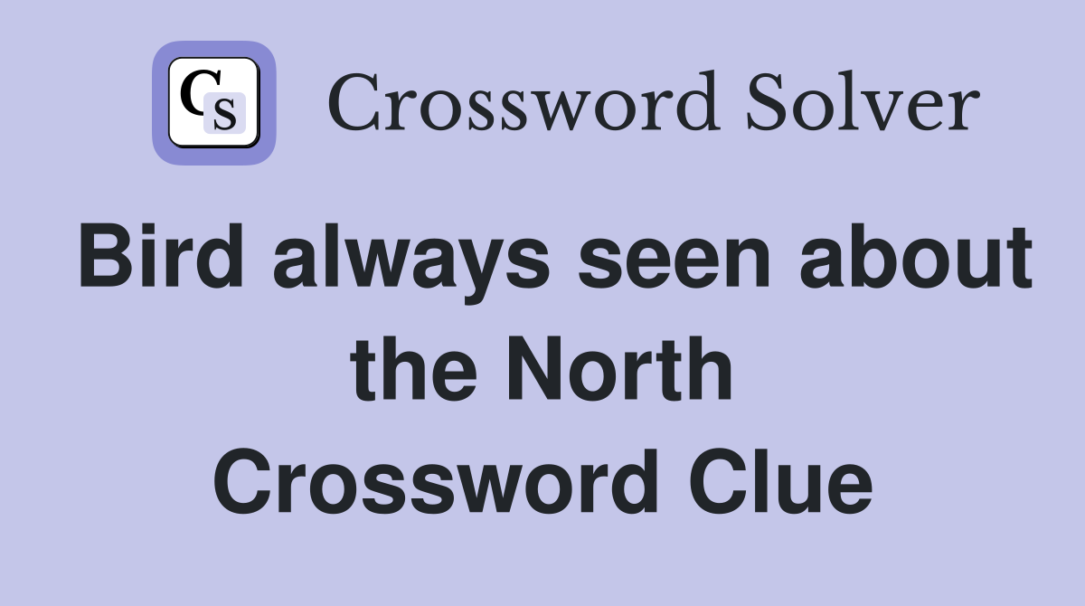 Bird always seen about the North Crossword Clue