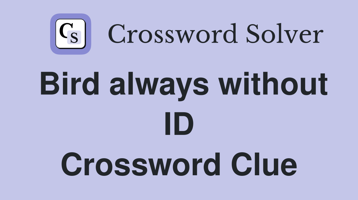 Bird always without ID Crossword Clue