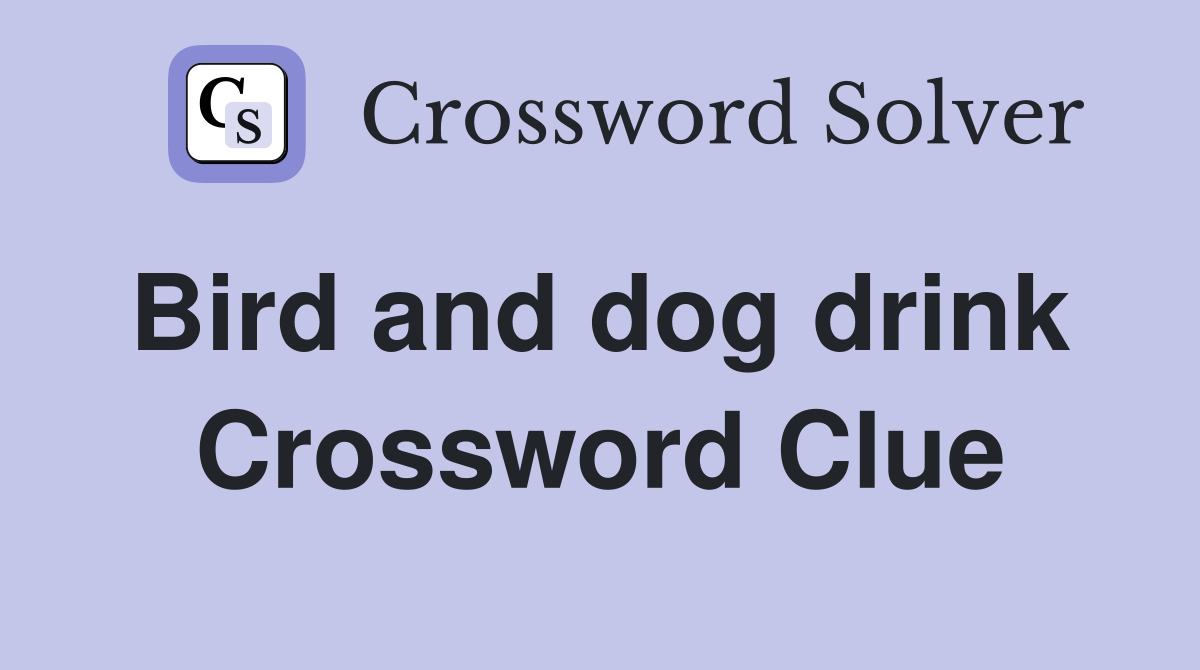 Bird and dog drink  Crossword Clue