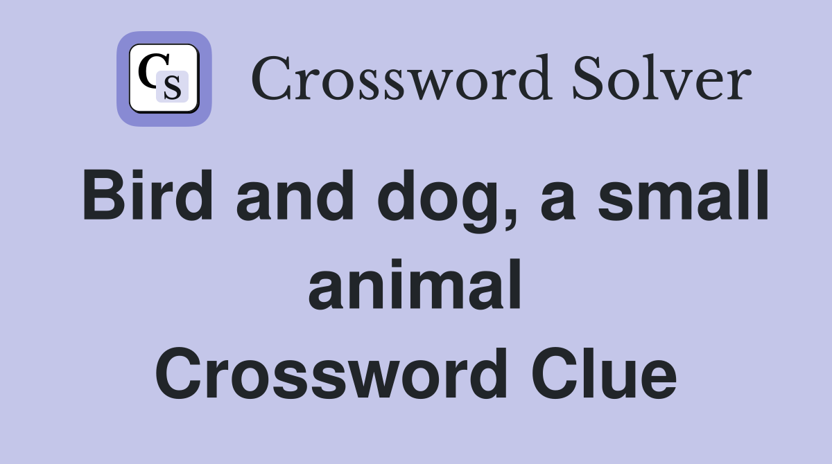 Bird and dog, a small animal Crossword Clue