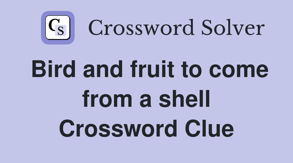 Bird and fruit to come from a shell Crossword Clue