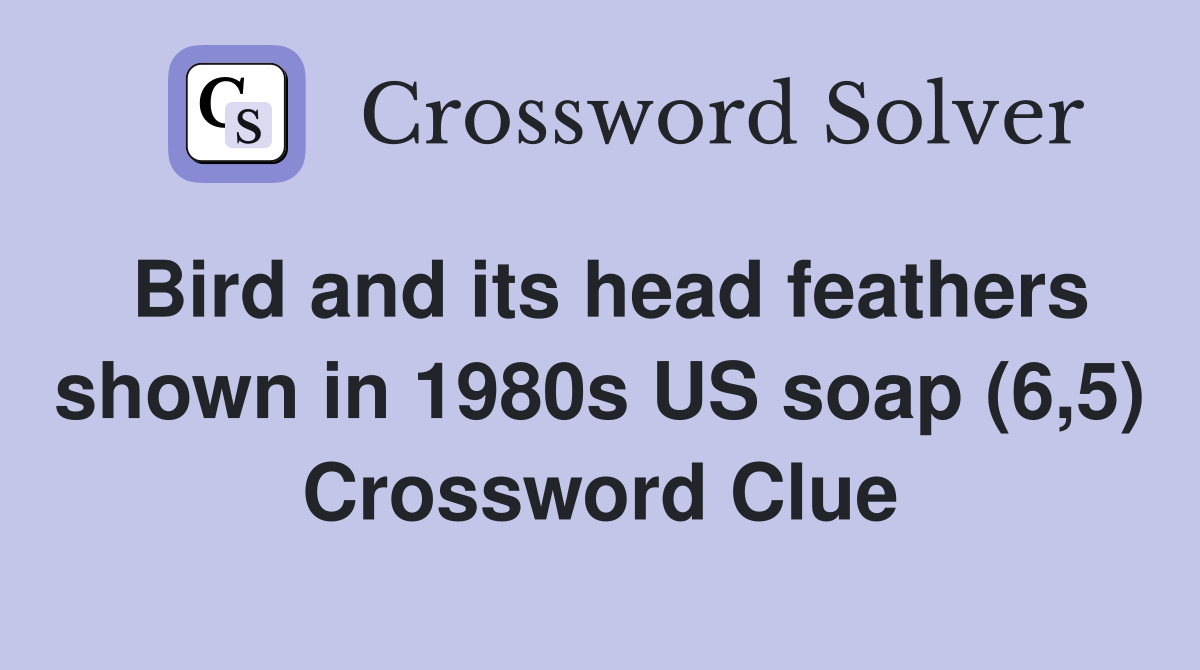 Bird and its head feathers shown in 1980s US soap (6,5) Crossword Clue