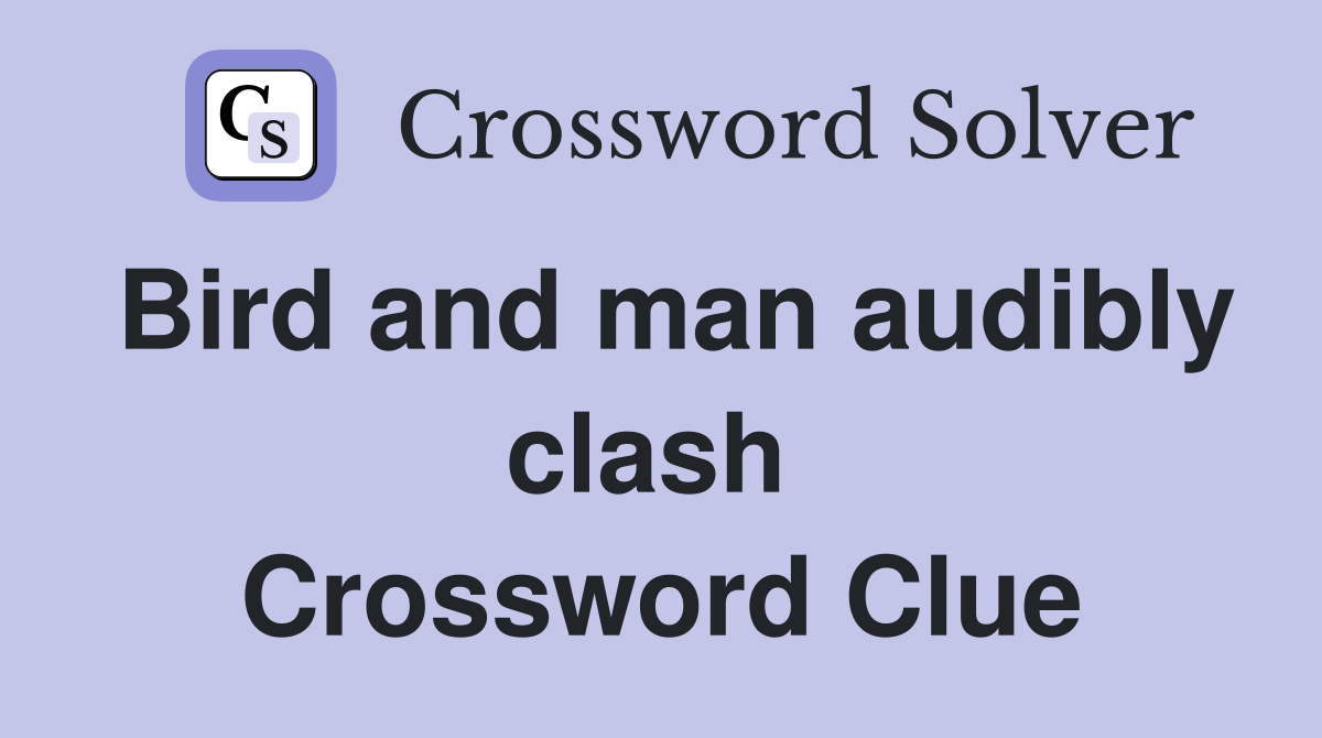 Bird and man audibly clash  Crossword Clue