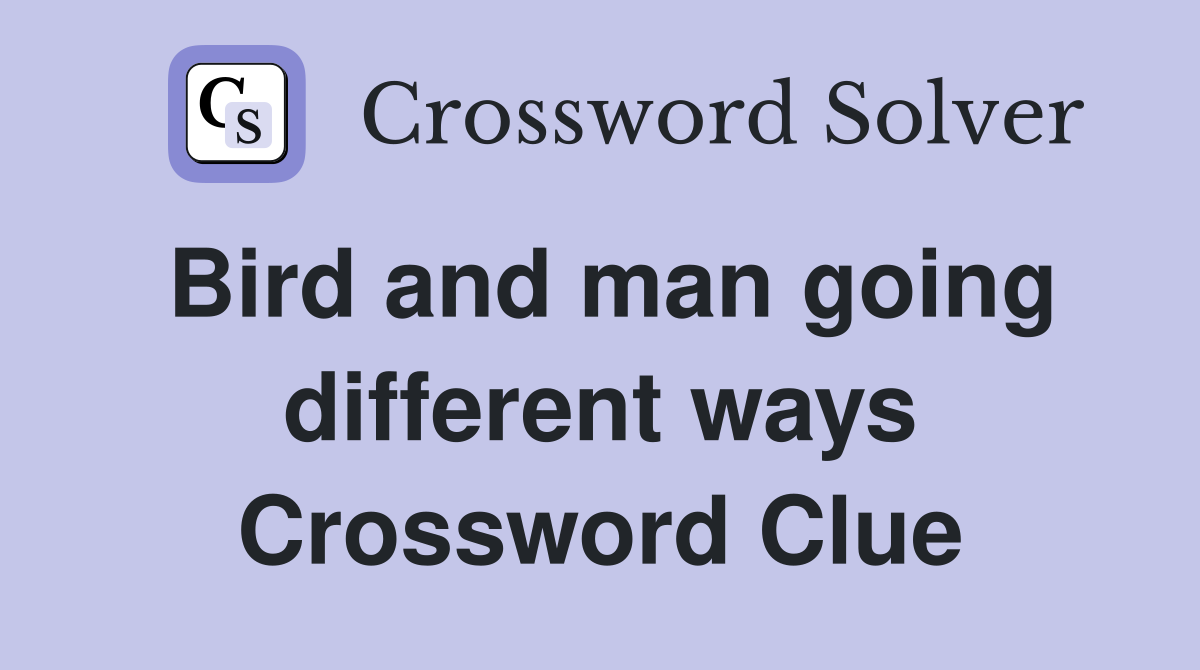 Bird and man going different ways Crossword Clue