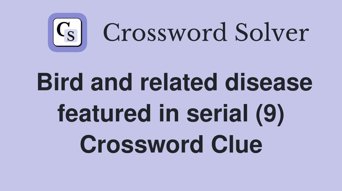 Bird and related disease featured in serial (9) Crossword Clue