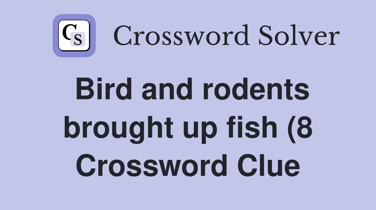 Bird and rodents brought up fish (8) Crossword Clue Answers Bird and rodents brought up fish (8) Crossword Clue Answers