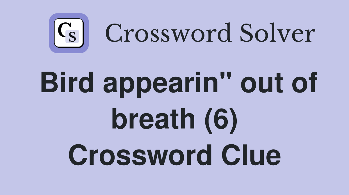 Bird appearin" out of breath (6) Crossword Clue