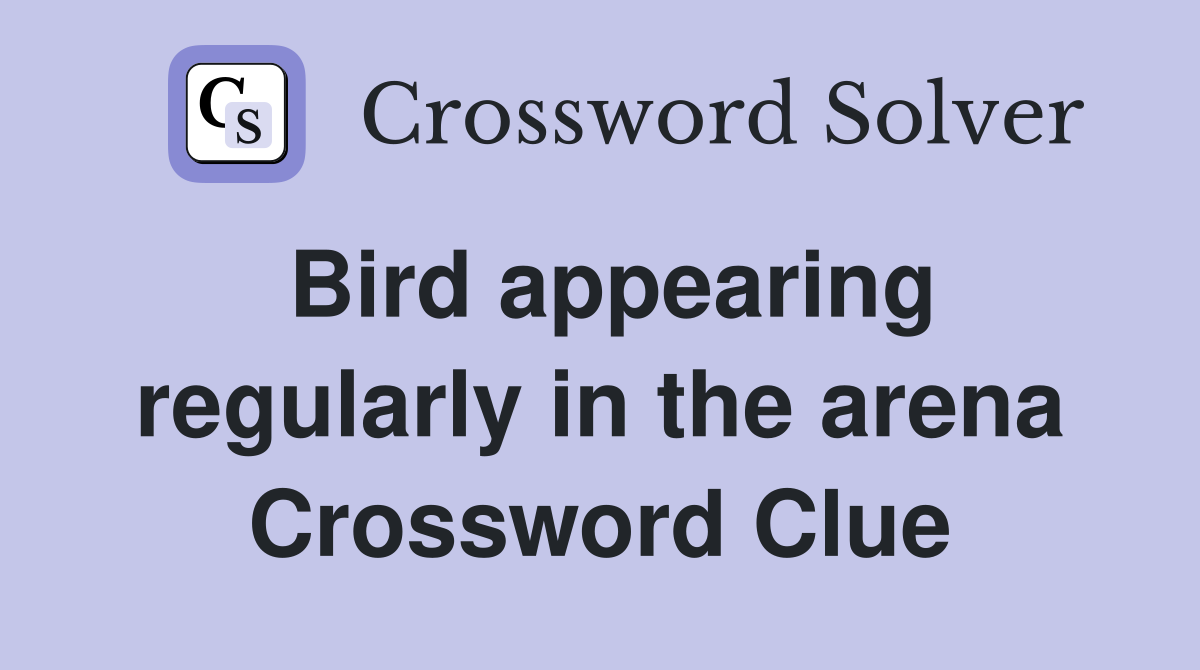 Bird appearing regularly in the arena Crossword Clue
