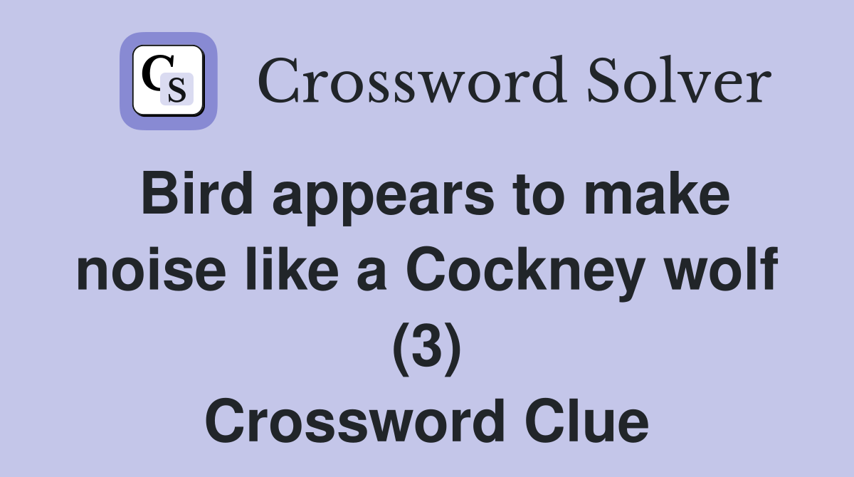 Bird appears to make noise like a Cockney wolf (3) Crossword Clue