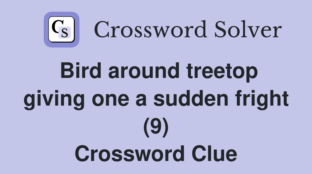 Bird around treetop giving one a sudden fright (9) Crossword Clue