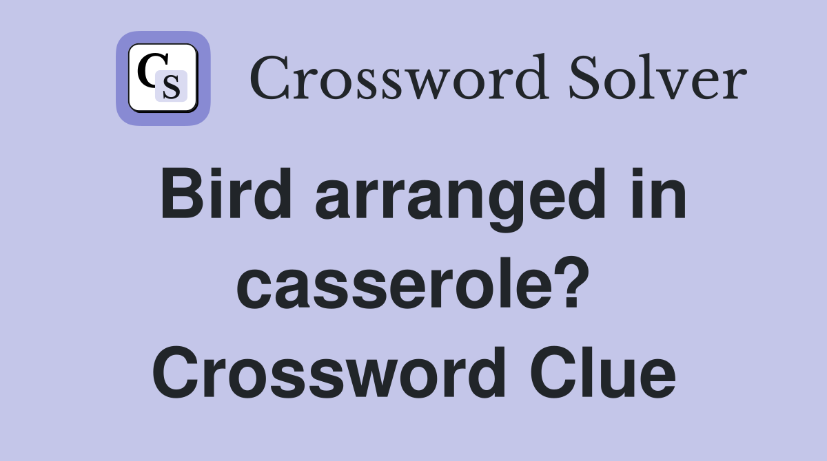 Bird arranged in casserole? Crossword Clue