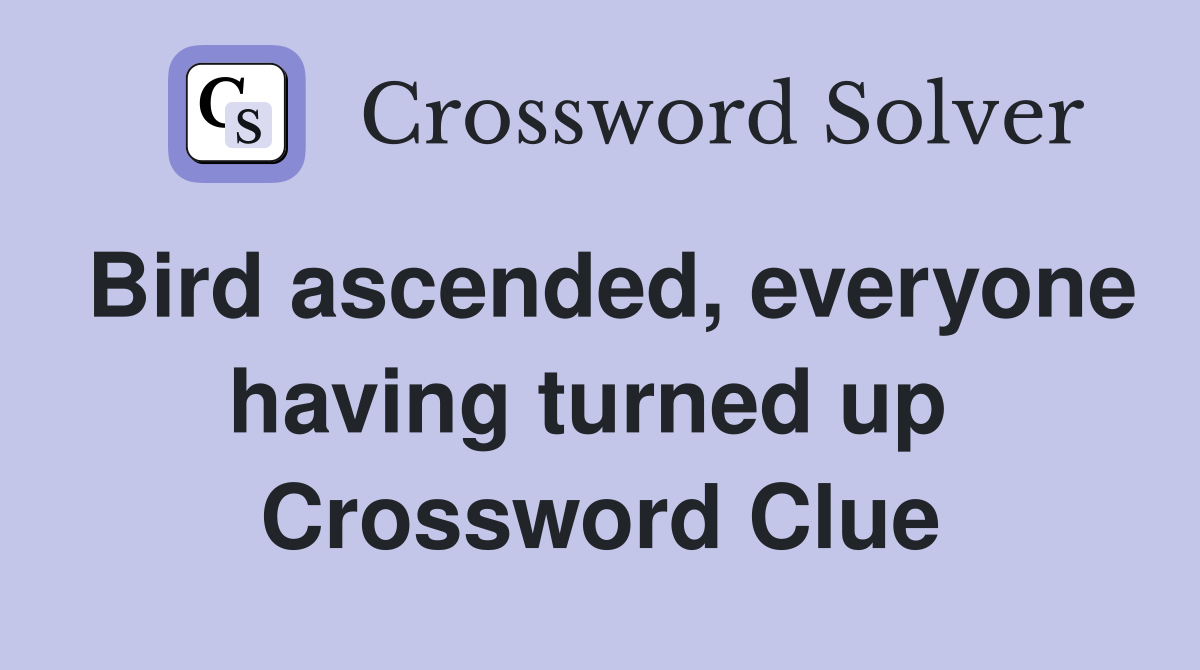 Bird ascended, everyone having turned up  Crossword Clue