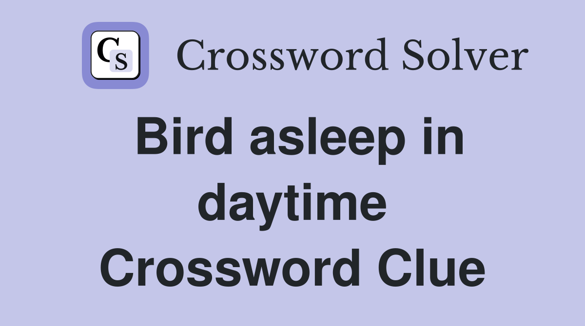 Bird asleep in daytime Crossword Clue