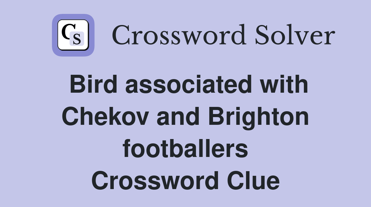 Bird associated with Chekov and Brighton footballers Crossword Clue
