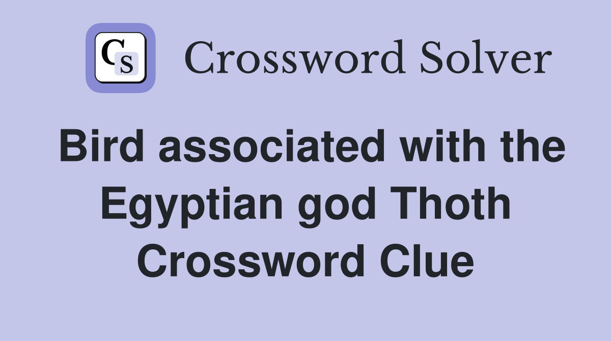 Bird associated with the Egyptian god Thoth Crossword Clue