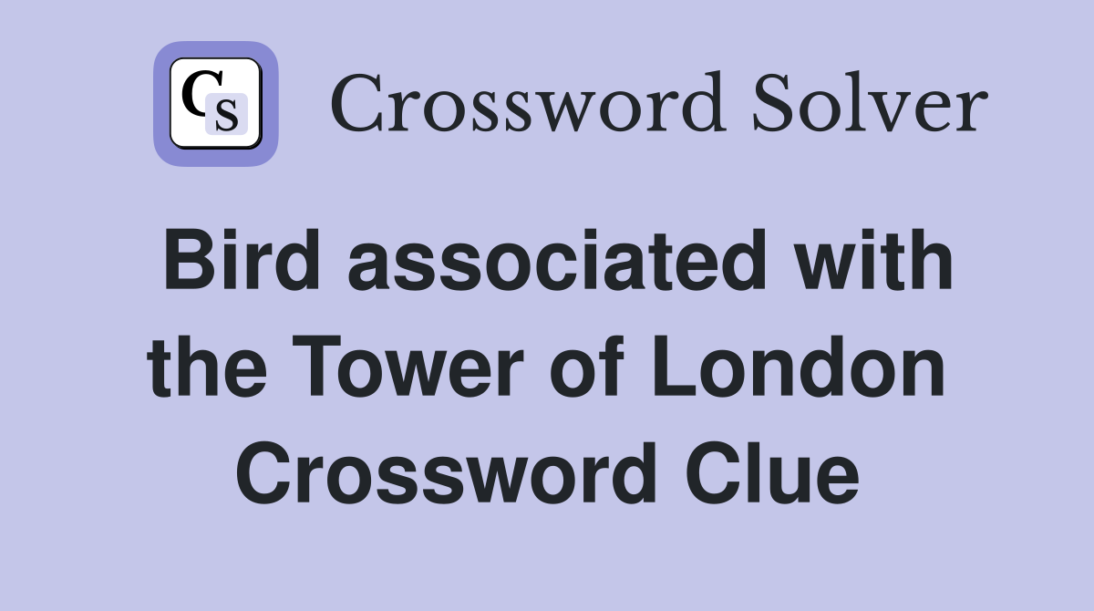 Bird associated with the Tower of London Crossword Clue