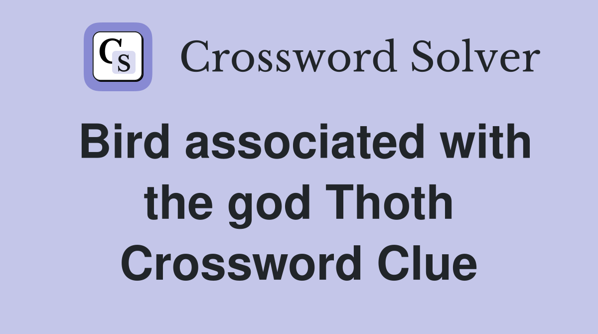 Bird associated with the god Thoth Crossword Clue