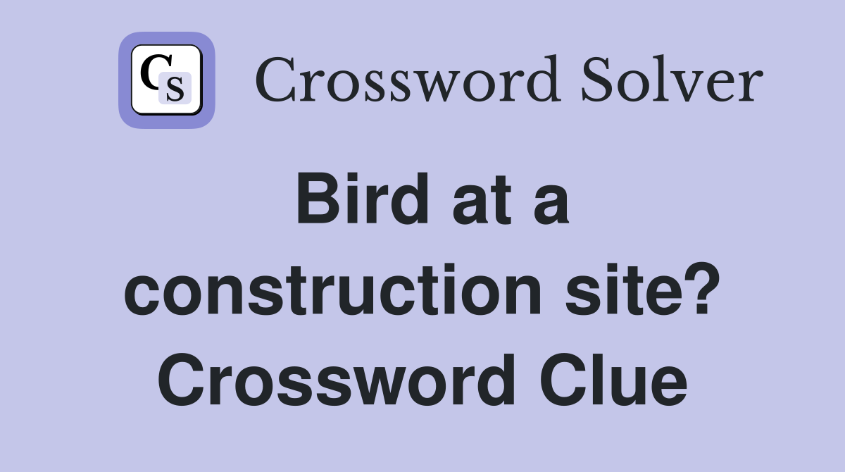 Bird at a construction site? Crossword Clue