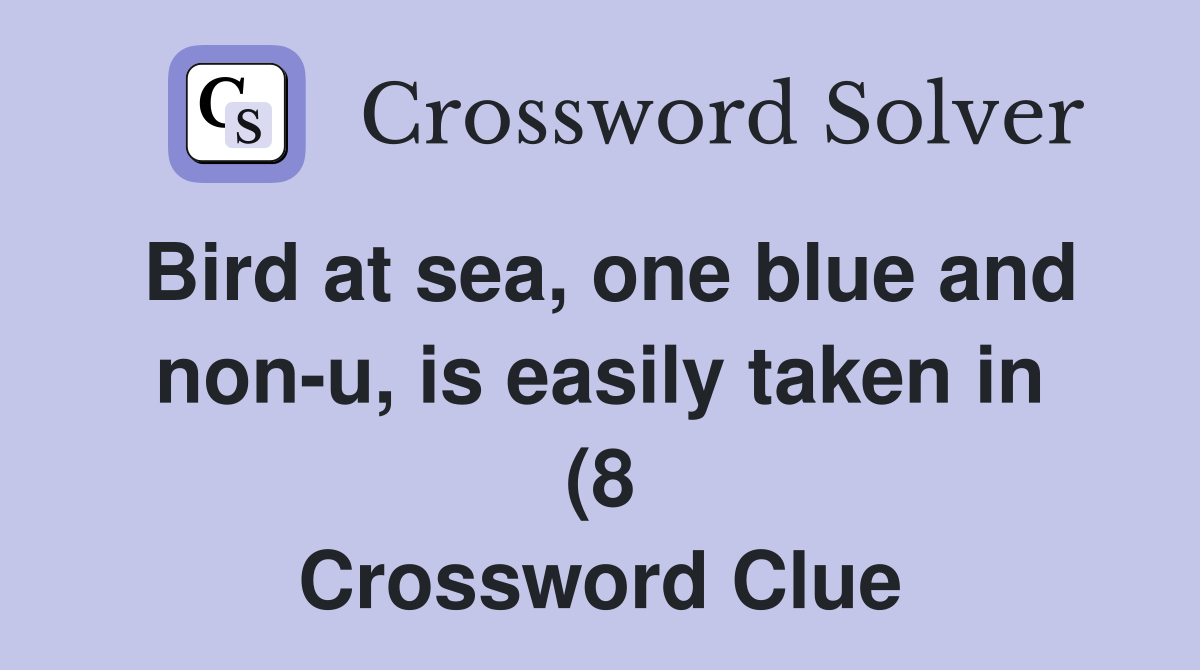 Bird at sea one blue and non u is easily taken in (8) Crossword Bird at sea one blue and non u is easily taken in (8) Crossword