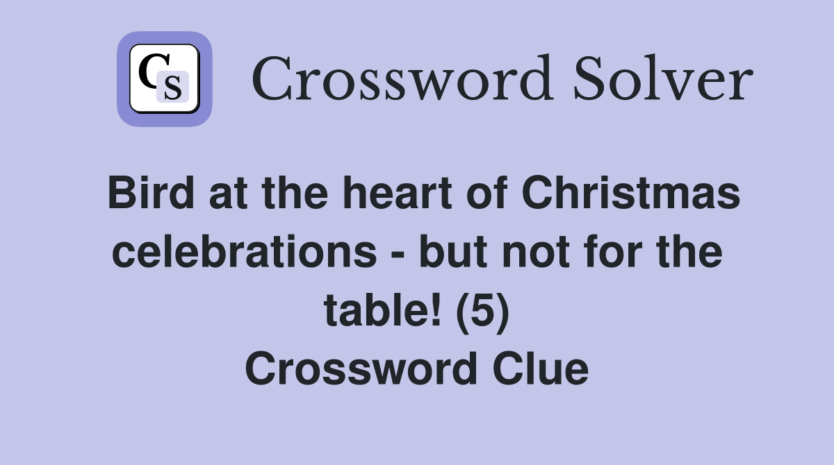 Bird at the heart of Christmas celebrations - but not for the table! (5) Crossword Clue