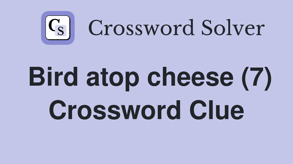 Bird atop cheese (7) Crossword Clue