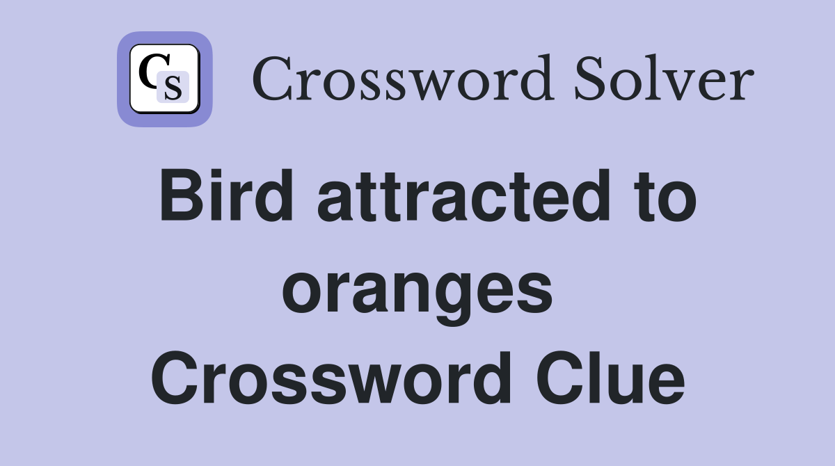 Bird attracted to oranges Crossword Clue