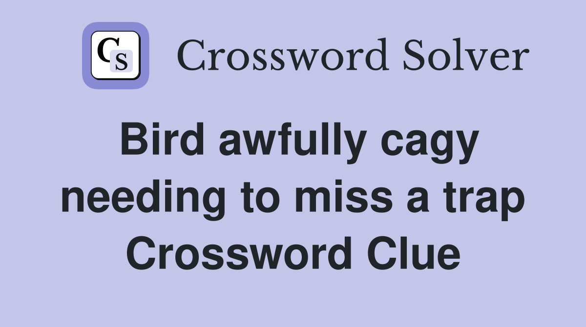 Bird awfully cagy needing to miss a trap Crossword Clue